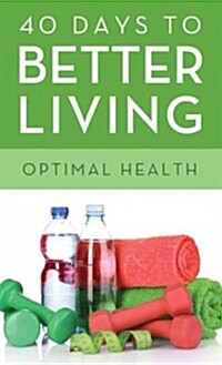 40 Days to Better Living--Optimal Health (Paperback)