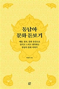 동남아 문화 돋보기 :예술, 종교, 문화 유산으로 즐기고 느끼고 생각하는 동남아 문화 이야기 