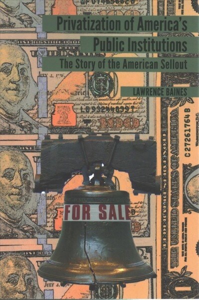 Privatization of Americas Public Institutions: The Story of the American Sellout (Paperback)