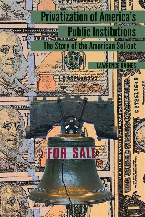 Privatization of Americas Public Institutions: The Story of the American Sellout (Hardcover)