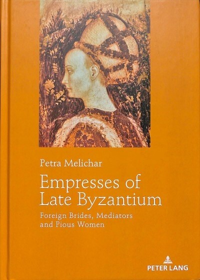 Empresses of Late Byzantium: Foreign Brides, Mediators and Pious Women (Hardcover)