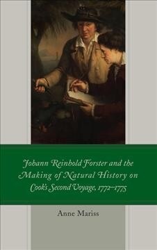 Johann Reinhold Forster and the Making of Natural History on Cooks Second Voyage, 1772-1775 (Hardcover)