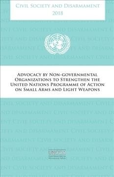 Civil Society and Disarmament 2018: Advocacy by Non-Governmental Organizsations to Strengthen the United Nationa Programme of Action on Small Arms and (Paperback)