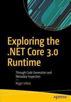 Exploring the .Net Core 3.0 Runtime: Through Code Generation and Metadata Inspection (Paperback)