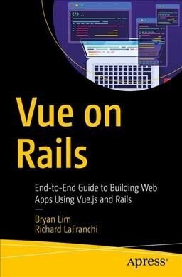 Vue on Rails: End-To-End Guide to Building Web Apps Using Vue.Js and Rails (Paperback)