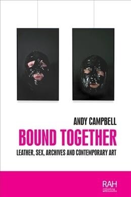 Bound Together : Leather, Sex, Archives, and Contemporary Art (Hardcover)