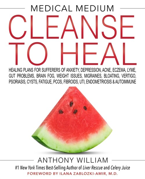 Medical Medium Cleanse to Heal: Healing Plans for Sufferers of Anxiety, Depression, Acne, Eczema, Lyme, Gut Problems, Brain Fog, Weight Issues, Migrai (Hardcover)
