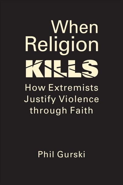 When Religion Kills : How Extremists Justify Violence through Faith (Hardcover)