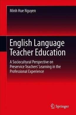 English Language Teacher Education: A Sociocultural Perspective on Preservice Teachers Learning in the Professional Experience (Hardcover, 2019)