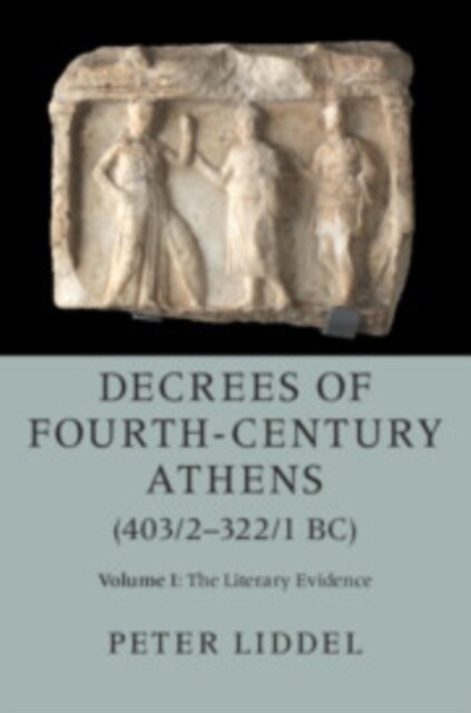 Decrees of Fourth-Century Athens (403/2-322/1 BC): Volume 1, The Literary Evidence (Paperback)