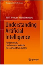Understanding Artificial Intelligence: Fundamentals, Use Cases and Methods for a Corporate AI Journey (Hardcover, 2020)