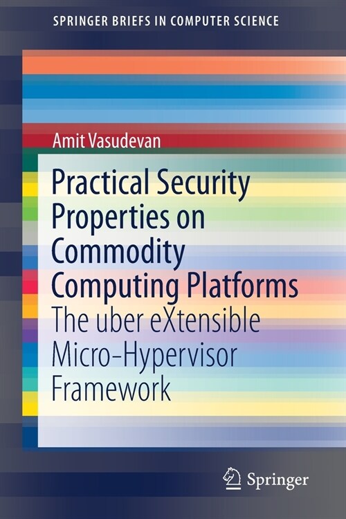 Practical Security Properties on Commodity Computing Platforms: The Uber Extensible Micro-Hypervisor Framework (Paperback, 2019)
