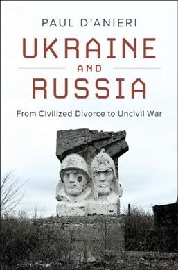 Ukraine and Russia : From Civilized Divorce to Uncivil War (Paperback)