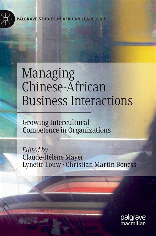 Managing Chinese-African Business Interactions: Growing Intercultural Competence in Organizations (Hardcover, 2019)