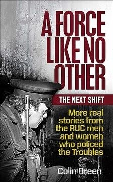 A Force Like No Other: The Next Shift : More real stories from the RUC men and women who policed the Troubles (Paperback)