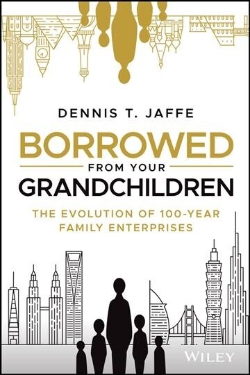 Borrowed from Your Grandchildren: The Evolution of 100-Year Family Enterprises (Hardcover)