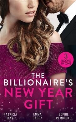 The Billionaires New Year Gift : The Billionaire and His Boss (the Hunt for Cinderella) / the Billionaires Scandalous Marriage / the Unexpected Holi (Paperback)