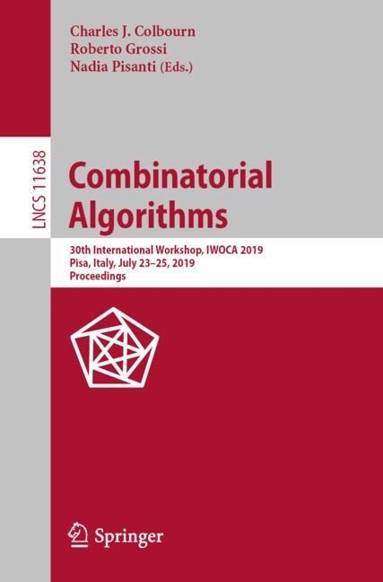 Combinatorial Algorithms: 30th International Workshop, Iwoca 2019, Pisa, Italy, July 23-25, 2019, Proceedings (Paperback, 2019)