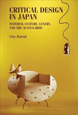 Critical Design in Japan : Material Culture, Luxury, and the Avant-Garde (Hardcover)