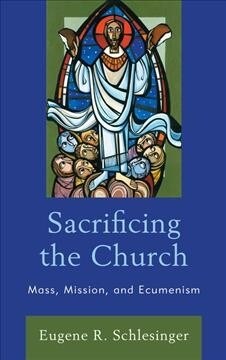 Sacrificing the Church: Mass, Mission, and Ecumenism (Hardcover)