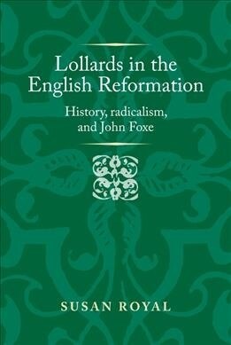 Lollards in the English Reformation : History, Radicalism, and John Foxe (Hardcover)