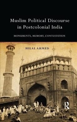 Muslim Political Discourse in Postcolonial India : Monuments, Memory, Contestation (Paperback)
