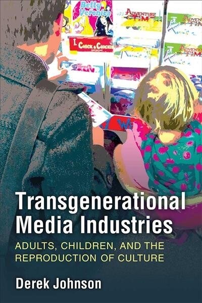 Transgenerational Media Industries: Adults, Children, and the Reproduction of Culture (Hardcover)