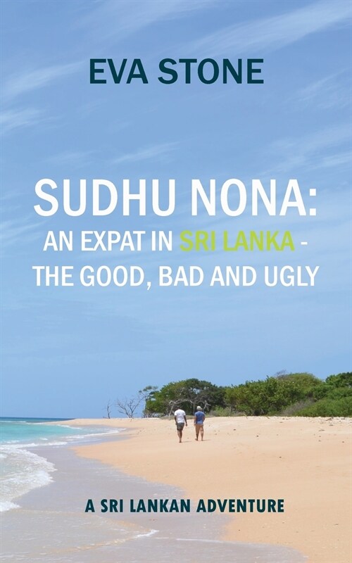 Sudhu Nona: An expat in Sri Lanka - the Good, Bad and Ugly: A Sri Lankan Adventure (Paperback)