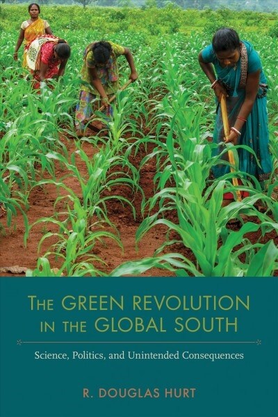 The Green Revolution in the Global South: Science, Politics, and Unintended Consequences (Hardcover)