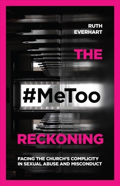 The #metoo Reckoning: Facing the Churchs Complicity in Sexual Abuse and Misconduct (Paperback)