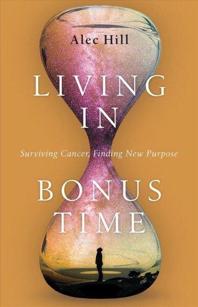 Living in Bonus Time: Surviving Cancer, Finding New Purpose (Paperback)