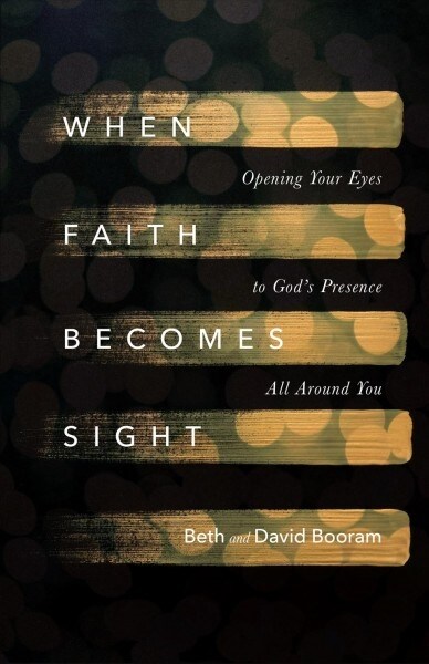 When Faith Becomes Sight: Opening Your Eyes to Gods Presence All Around You (Paperback)
