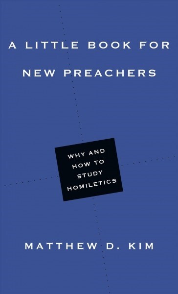 A Little Book for New Preachers: Why and How to Study Homiletics (Paperback)