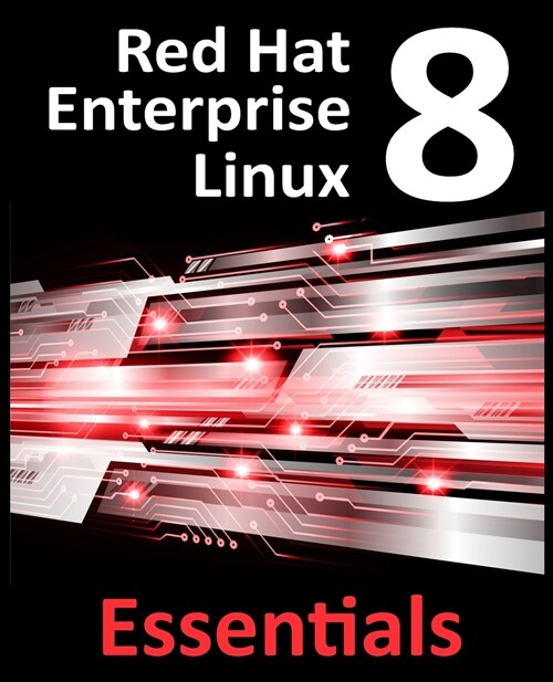 Red Hat Enterprise Linux 8 Essentials: Learn to Install, Administer and Deploy RHEL 8 Systems (Paperback)
