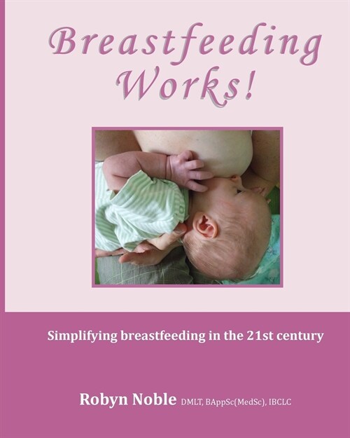 Breastfeeding Works!: Simplifying breastfeeding in the 21st century (Paperback)