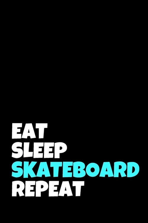 Eat Sleep Skateboard Repeat: Skateboarding Journal & Skateboard Sport Notebook Motivation Quotes - Coaching Training Practice Diary To Write In (11 (Paperback)