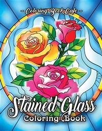 Stained Glass Coloring Book : an adult coloring book featuring beautiful stained glass flower designs for stress relief and relaxation