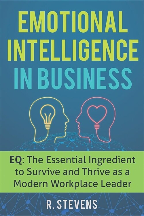 Emotional Intelligence in Business: EQ: The Essential Ingredient to Survive and Thrive as a Modern Workplace Leader (Paperback)