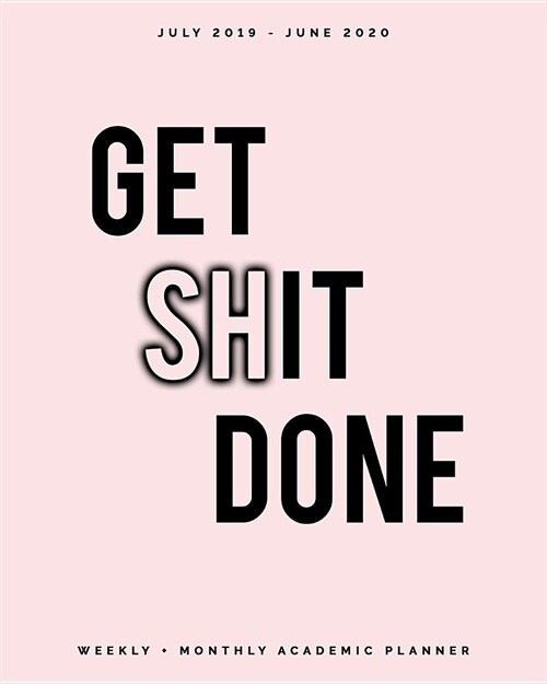 Get Shit Done: July 2019 - June 2020 Weekly + Monthly Academic Planner: Pink and Black Cover Agenda Organizer with Inspirational Quot (Paperback)