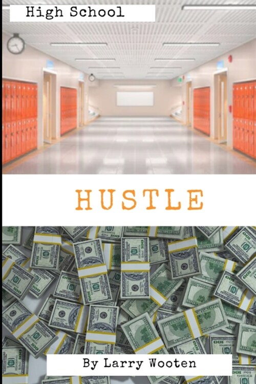 High School Hustle: A Real Estate Guide For Students (Gain Market Knowledge At A Early Age - Hustle To 100k Before 21 Years Old) Vol 1 (Paperback)