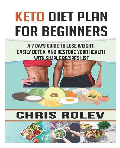 Keto Diet Plan for Beginners: A 7 Days Guide to Lose Weight, Easily detox and Restore your Health with Simple Recipes list (Paperback)