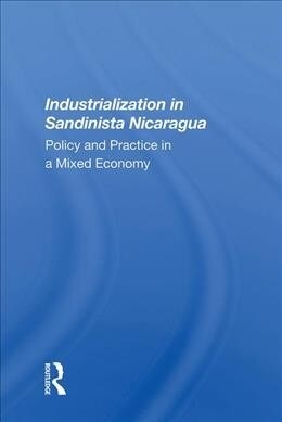 Industrialization in Sandinista Nicaragua : Policy and Practice in a Mixed Economy (Hardcover)