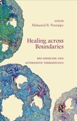 Healing across Boundaries : Bio-medicine and Alternative Therapeutics (Paperback)
