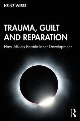 Trauma, Guilt and Reparation : The Path from Impasse to Development (Paperback)