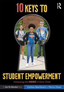 10 Keys to Student Empowerment : Unlocking the Hero in Each Child (Paperback)