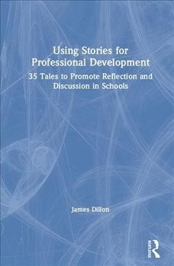 Using Stories for Professional Development : 35 Tales to Promote Reflection and Discussion in Schools (Hardcover)