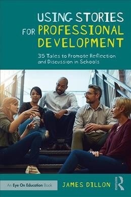 Using Stories for Professional Development : 35 Tales to Promote Reflection and Discussion in Schools (Paperback)