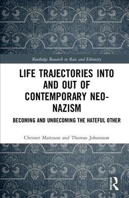 Life Trajectories Into and Out of Contemporary Neo-Nazism : Becoming and Unbecoming the Hateful Other (Hardcover)