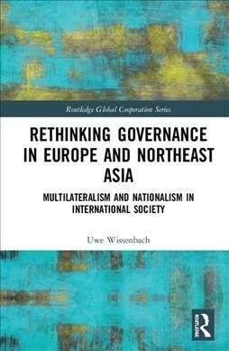 Rethinking Governance in Europe and Northeast Asia : Multilateralism and Nationalism in International Society (Hardcover)