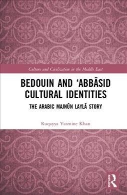 Bedouin and ‘Abbasid Cultural Identities : The Arabic Majnun Layla Story (Hardcover)
